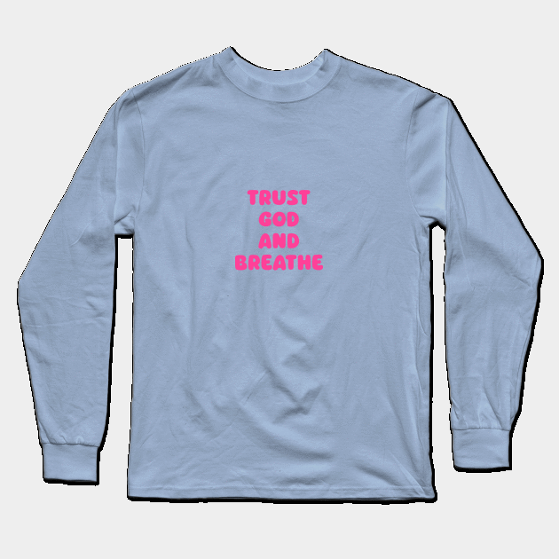 Trust God and Breathe Long Sleeve T-Shirt by avamariedever